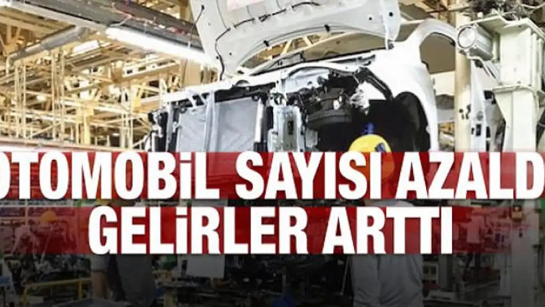 Otomobil sayısı azaldı gelirler arttı