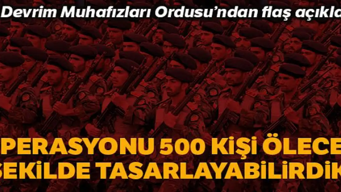 İran Devrim Muhafızları Ordusu: 'Operasyonu 500 kişi ölecek şekilde tasarlayabilirdik'