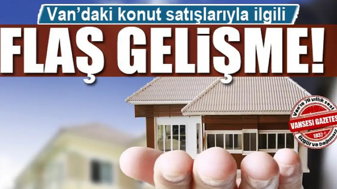 Van'daki konut satışlarıyla ilgili flaş gelişme!