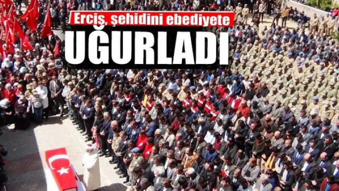 Erciş, şehidini ebediyete uğurladı