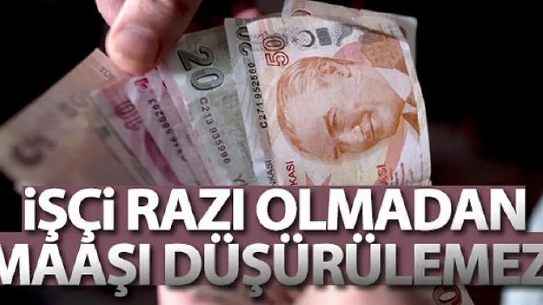 İşçi, razı olmadan maaşı düşürülemez