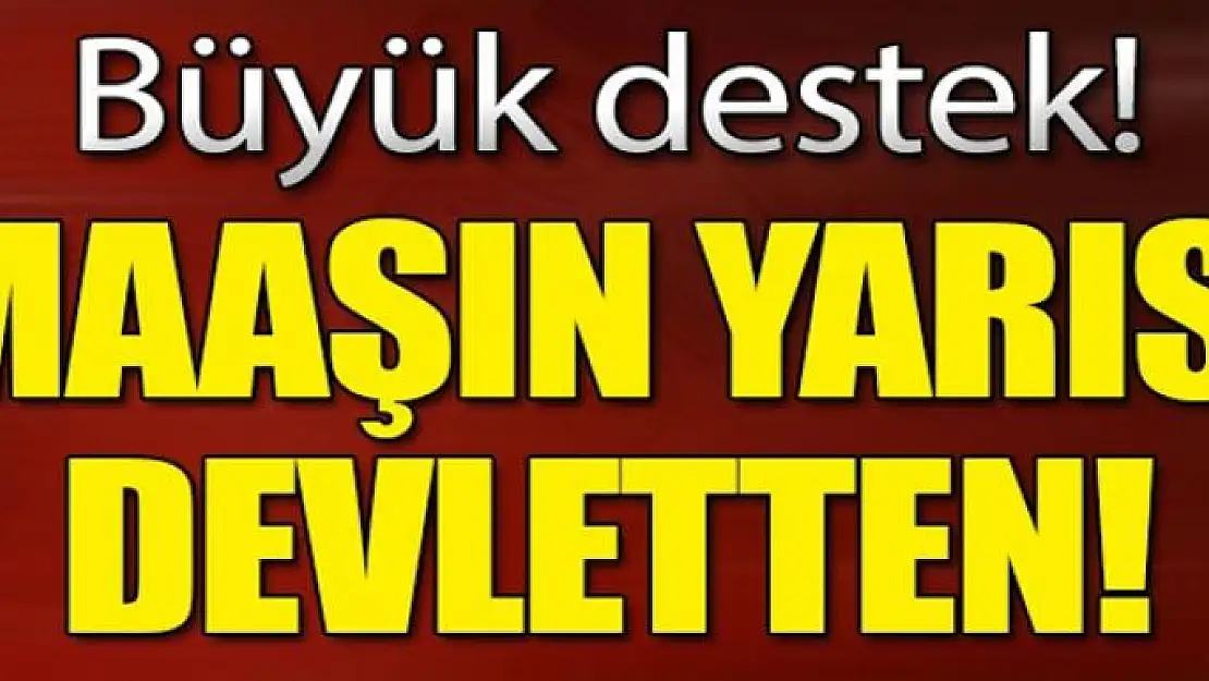 Maaşın yarısı 1 yıl devletten!