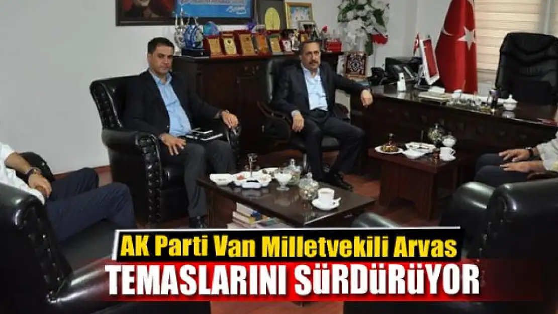 Milletvekili Arvas Van'daki temaslarını sürdürüyor