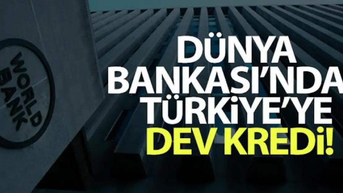 Dünya Bankası'ndan 314,5 milyon euroluk krediye onay