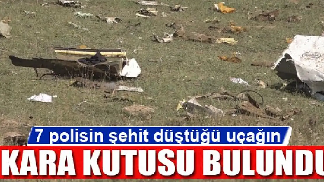 7 polisin şehit düştüğü uçağın kara kutusu bulundu