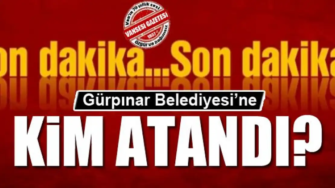 Gürpınar Belediyesi'ne kim atandı?