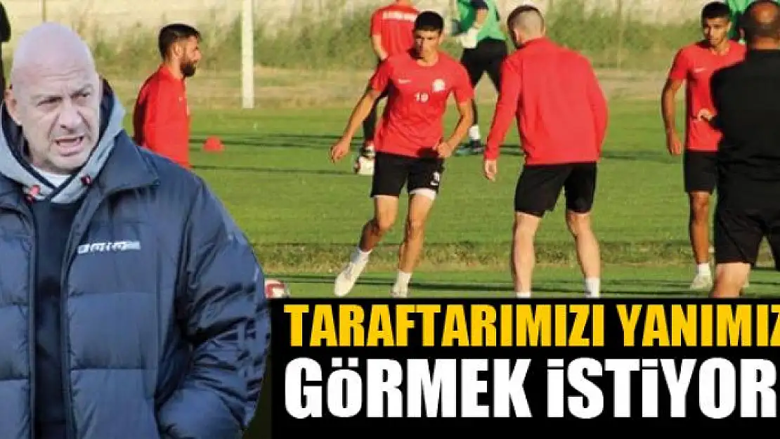 TARAFTARIMIZI YANIMIZDA GÖRMEK İSTİYORUZ