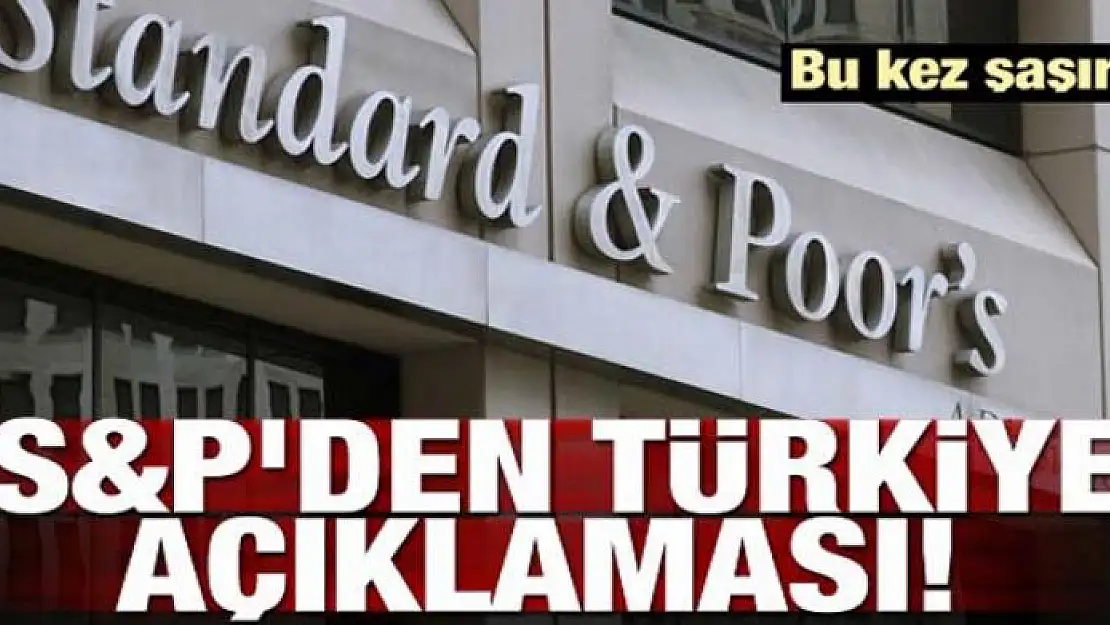 S&P'den Türkiye açıklaması! Bu kez şaşırttı