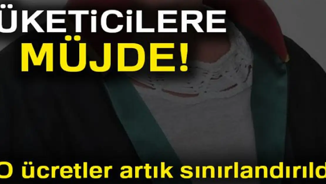 Tüketicinin ödeyeceği avukatlık ücreti sınırlandırıldı