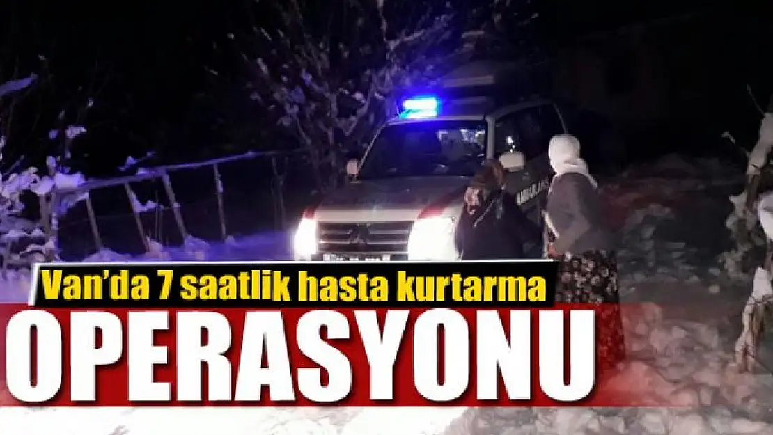  Van'da 7 saatlik hasta kurtarma operasyonu 