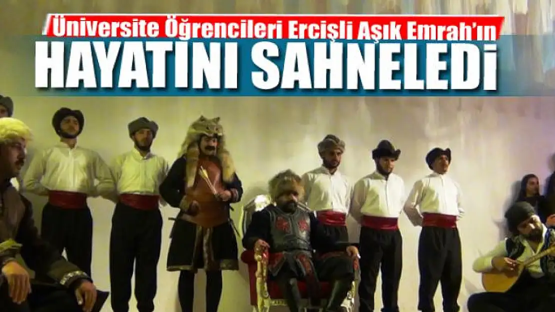 Üniversite Öğrencileri Ercişli Aşık Emrah'ın Hayatını Sahneledi