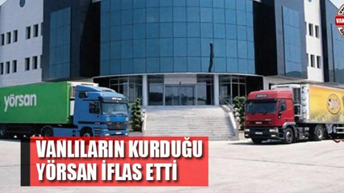 VANLILARIN KURDUĞU YÖRSAN İFLAS ETTİ