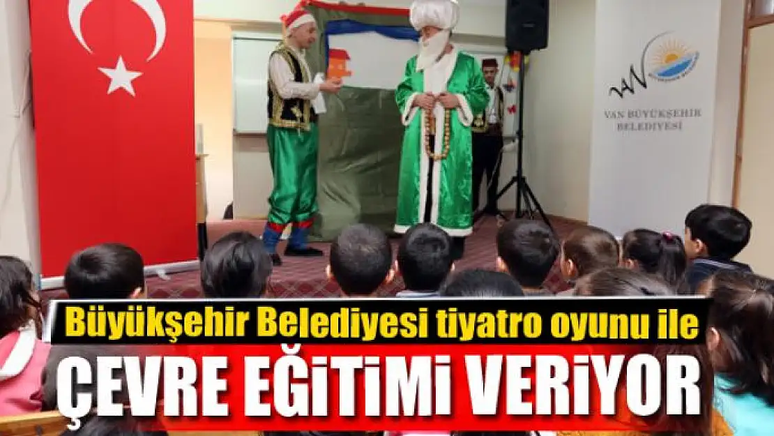 Büyükşehir Belediyesi tiyatro oyunu ile çevre eğitimi veriyor 