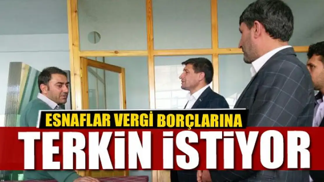 ESNAFLAR VERGİ BORÇLARINA TERKİN İSTİYOR