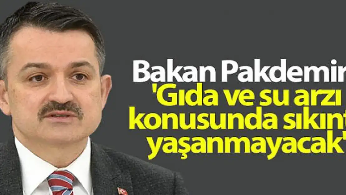 Bakan Pakdemirli: 'Gıda ve su arzı konusunda sıkıntı yaşanmayacak'