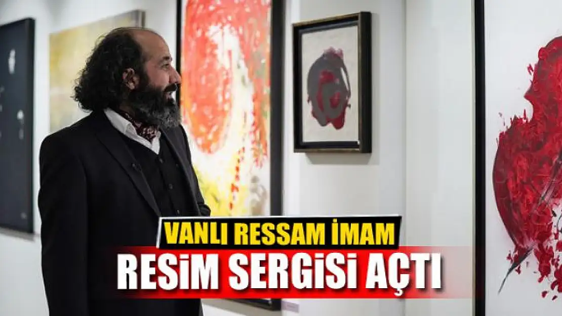 VANLI RESSAM İMAM RESİM SERGİSİ AÇTI