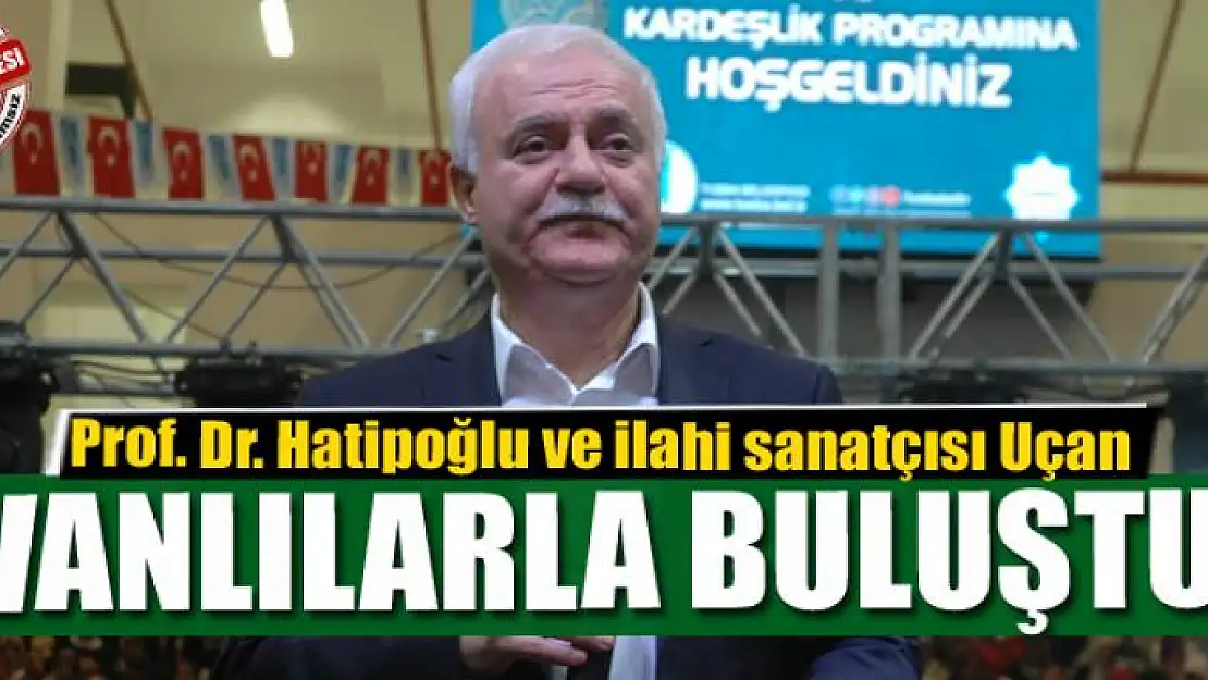 Prof. Dr. Nihat Hatipoğlu ve ilahi sanatçısı Sedat Uçan Vanlılarla buluştu