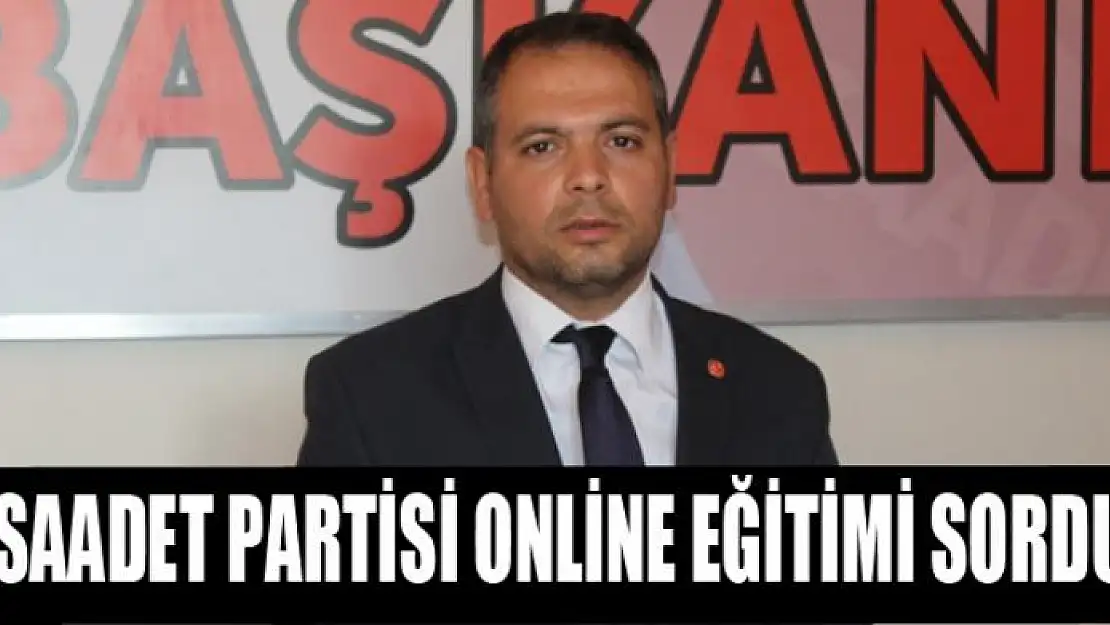 SAADET PARTİSİ ONLİNE EĞİTİMİ SORDU