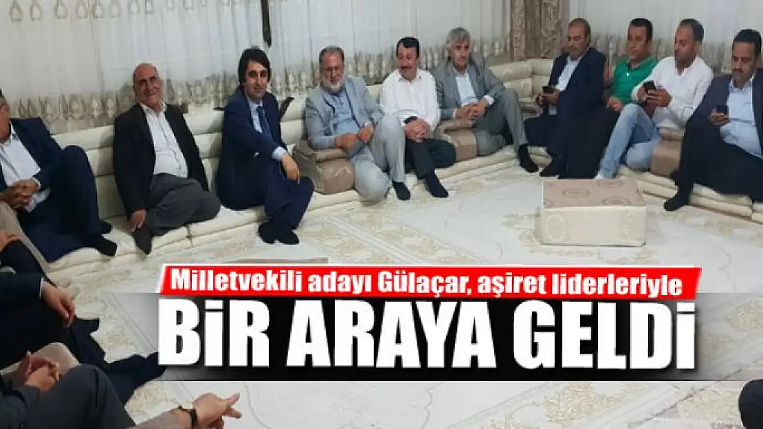 Gülaçar, aşiret liderleriyle bir araya geldi