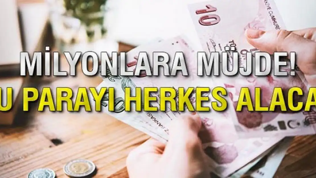 Milyonlara müjde! Bu parayı herkes alacak