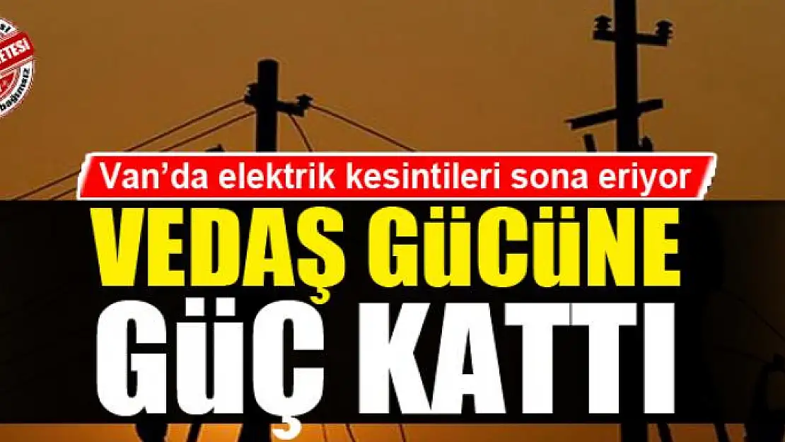 VEDAŞ gücüne güç kattı