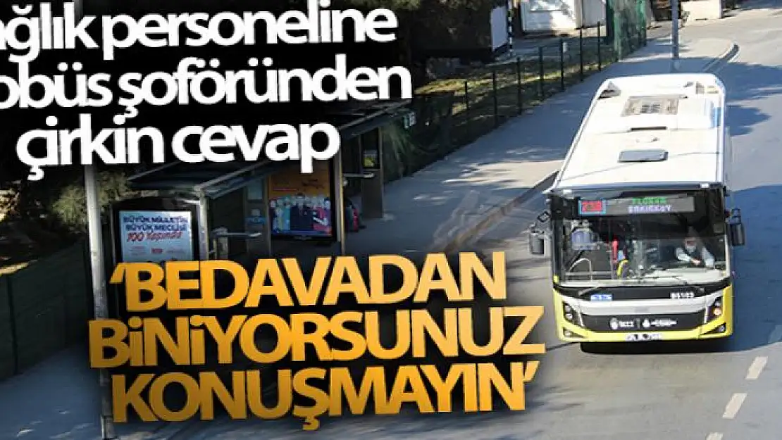 Sağlık personeline otobüs şoföründen çirkin cevap