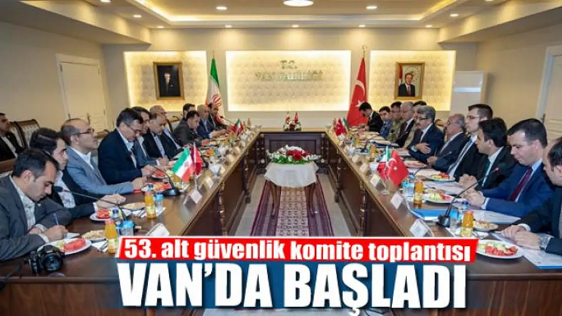 53. alt güvenlik komite toplantısı Van'da başladı