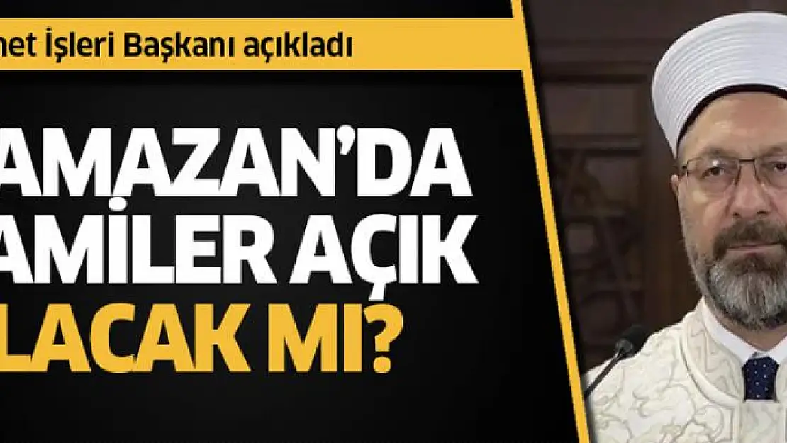 Diyanet İşleri Başkanı açıkladı: Ramazan'da camiler açık olacak mı?