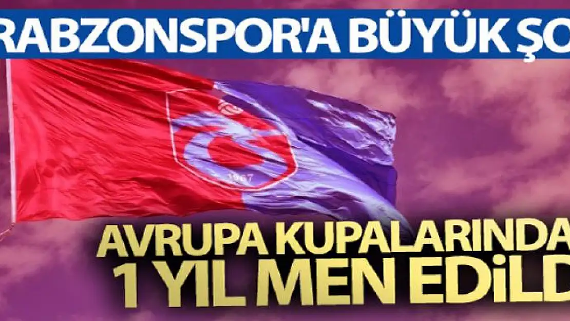 Trabzonspor'a büyük şok! Avrupa kupalarından 1 yıl men edildi