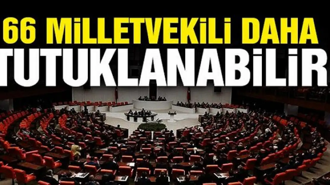 66 milletvekili daha tutuklanabilir