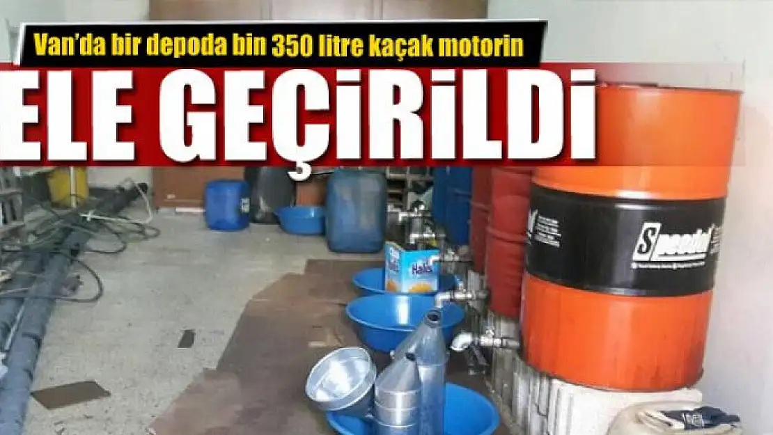 Van'da bir depoda bin 350 litre kaçak motorin ele geçirildi