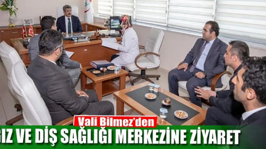 Vali Bilmez'den Ağız ve Diş Sağlığı Merkezine ziyaret