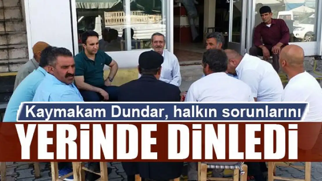 Kaymakam Dundar, halkın sorunlarını dinledi