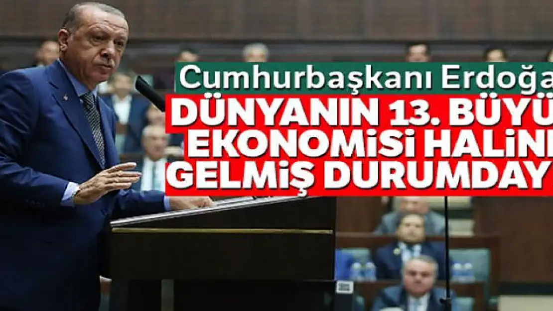 Cumhurbaşkanı Erdoğan: 'Dünyanın 13. büyük ekonomisi haline gelmiş durumdayız'