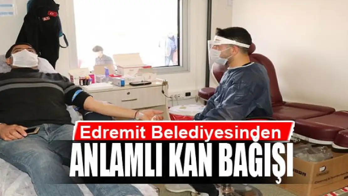 Edremit Belediyesinden anlamlı kan bağışı