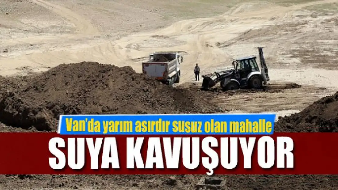 Van'da yarım asırdır susuz olan mahalle suya kavuşuyor