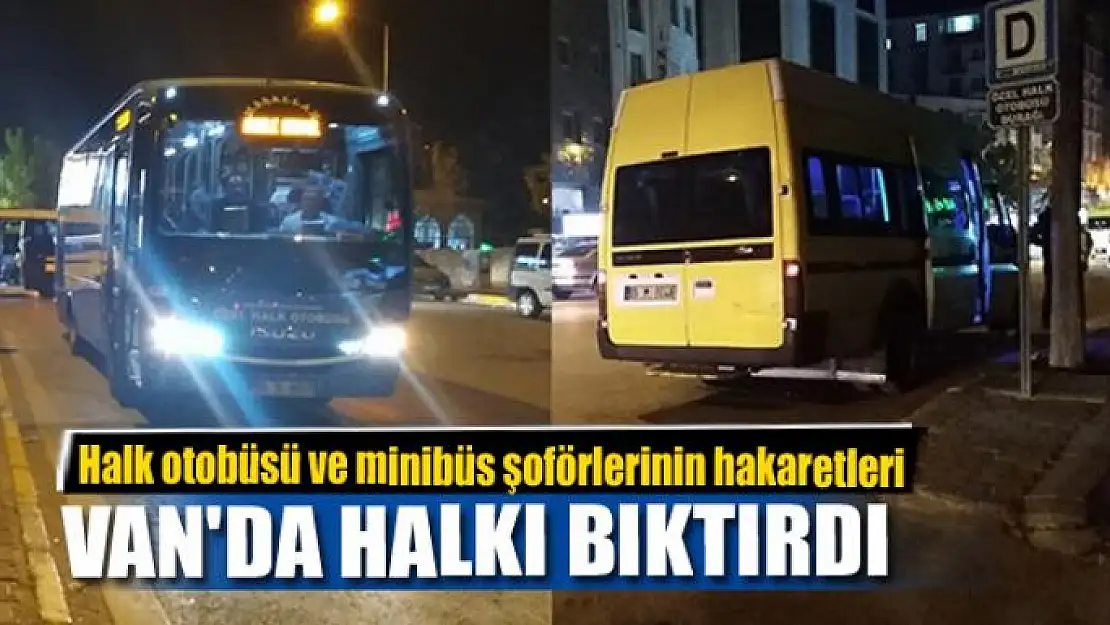 Halk otobüsü ve minibüs şoförlerinin hakaretleri Van'da halkı bıktırdı