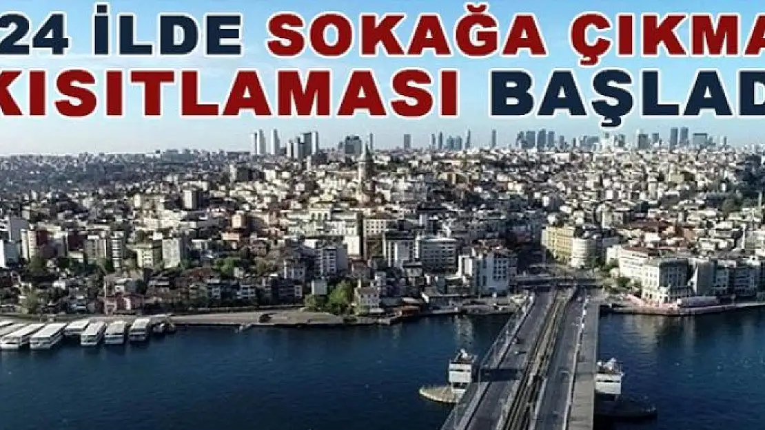 24 ilde iki gün sürecek sokağa çıkma kısıtlaması başladı