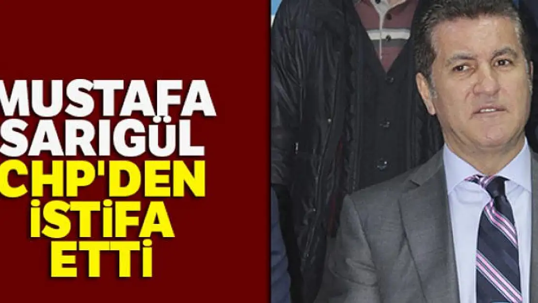 Mustafa Sarıgül, CHP'den istifa etti