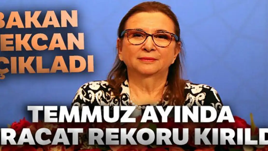 Ticaret Bakanlığı'ndan önemli açıklama! Temmuz ayında ihracat rekoru kırıldı