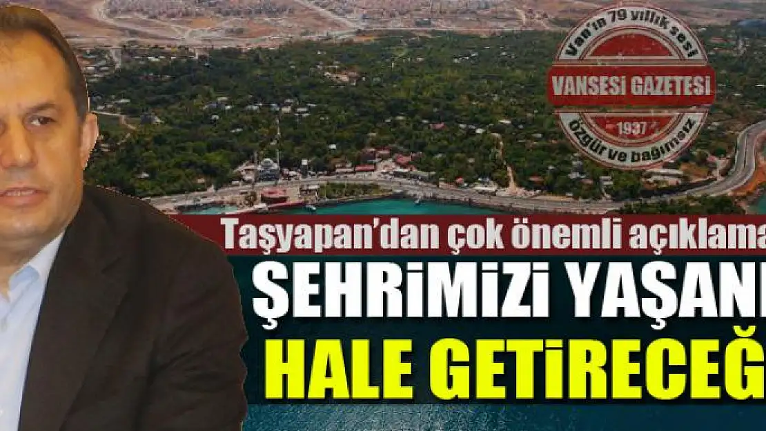 ŞEHRİMİZİ YAŞANIR HALE GETİRECEĞİZ