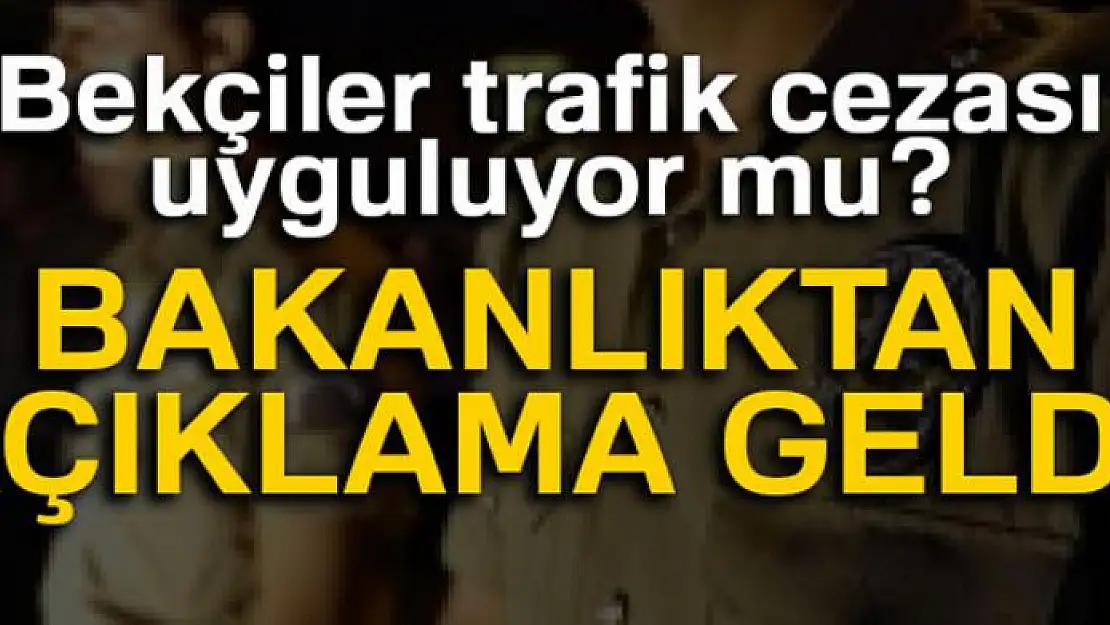 İçişleri Bakanlığından 'bekçilerin trafik cezası uyguladığı' iddialarına yalanlama