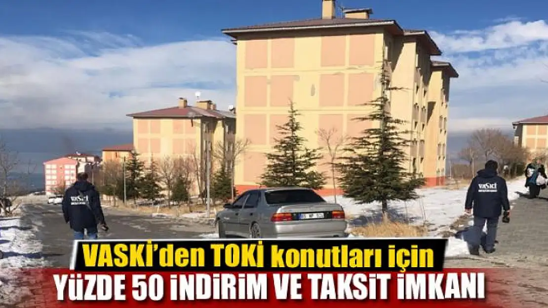 VASKİ'den TOKİ konutları için yüzde 50 indirim ve taksit imkanı