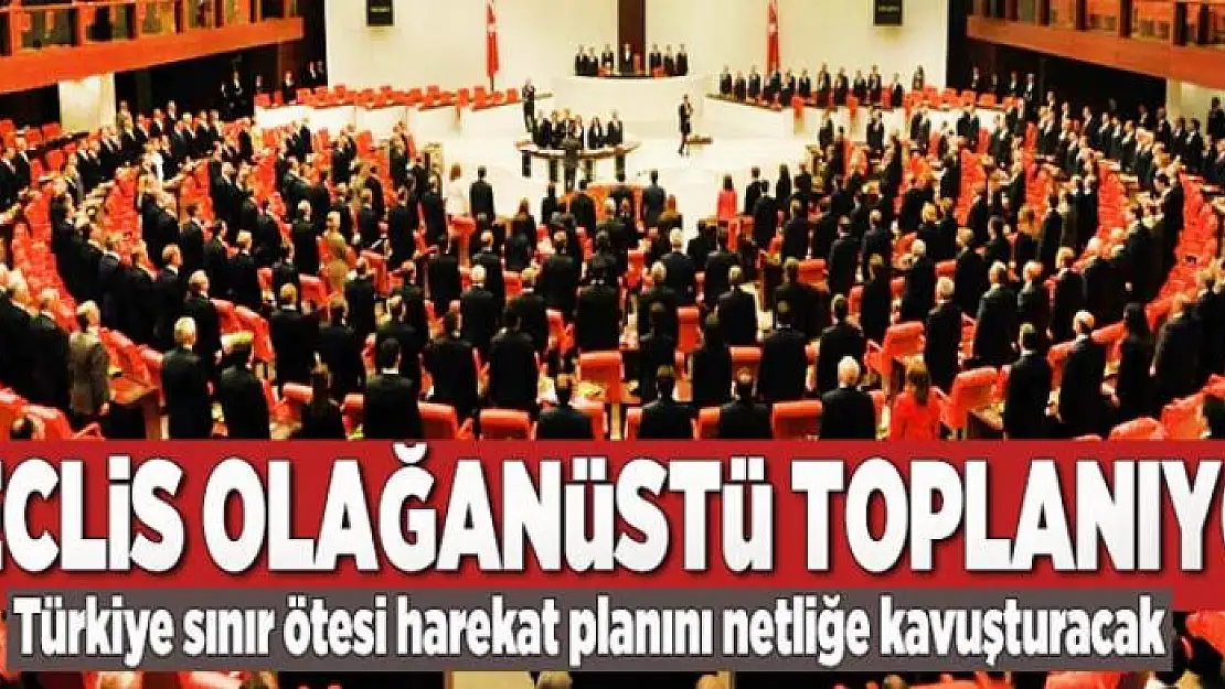 Meclis olağanüstü toplanıyor  