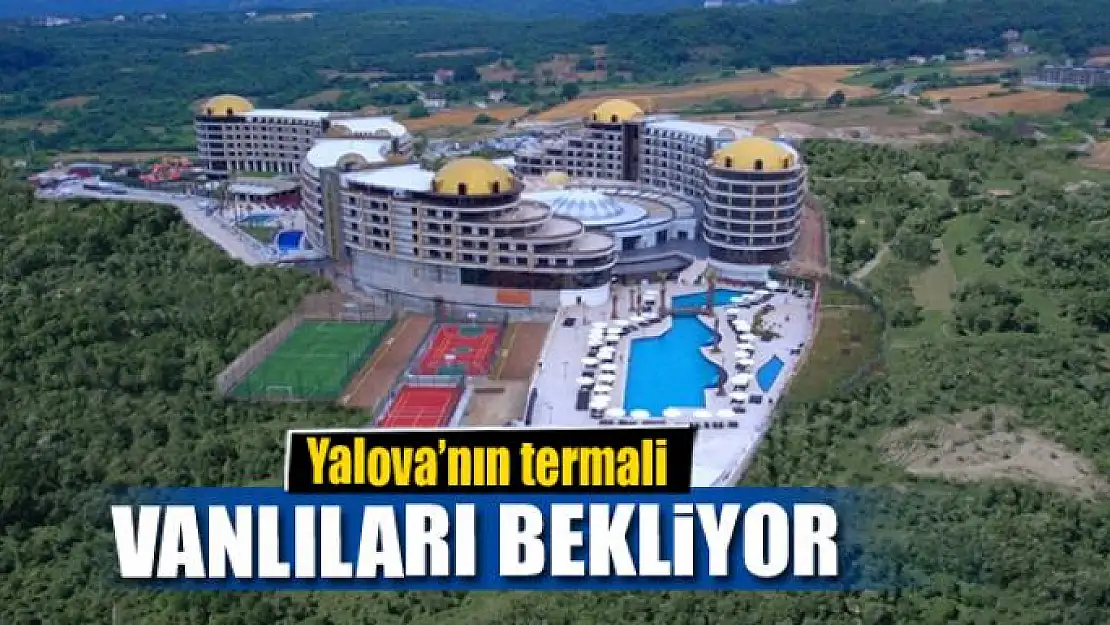 Yalova'nın termali Vanlıları bekliyor