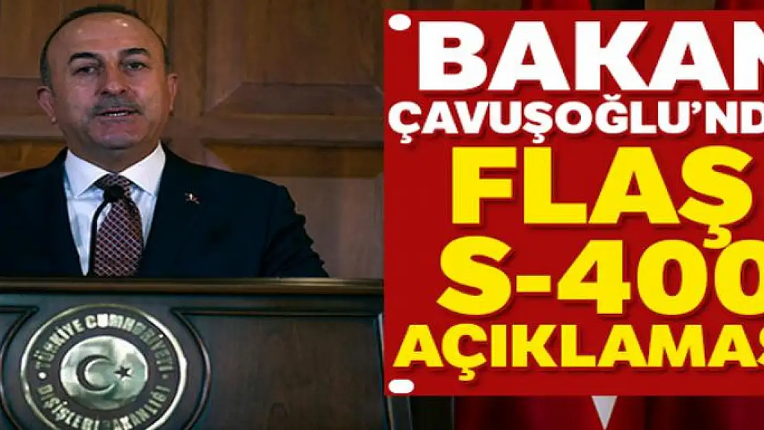 Bakan Çavuşoğlu'ndan S-400 açıklaması