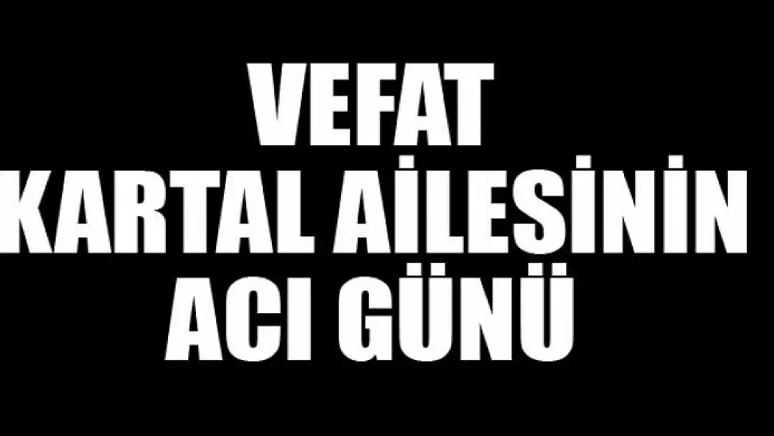 KARTAL AİLESİNİN ACI GÜNÜ