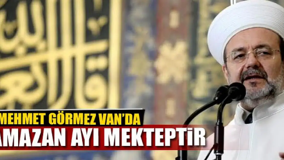 GÖRMEZ: 'RAMAZAN AYI BİR MEKTEPTİR'