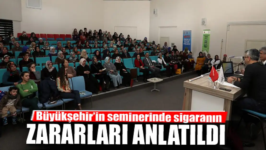 Büyükşehir'in seminerinde sigaranın zararları anlatıldı