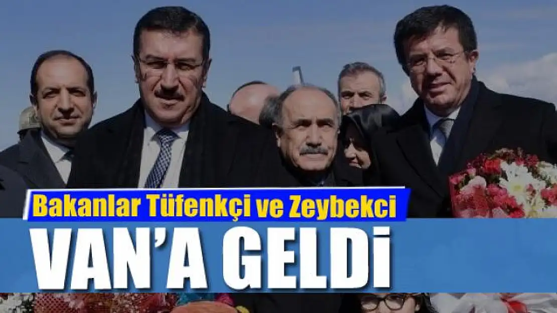 Bakanlar Tüfenkçi ve Zeybekci Van'da